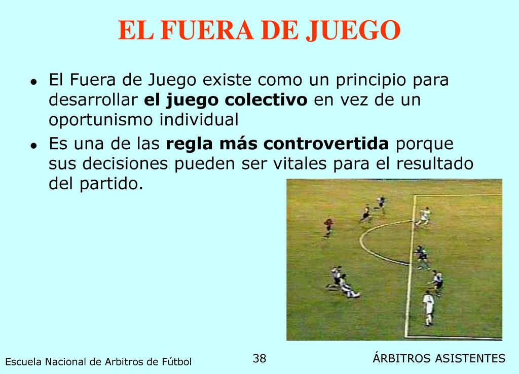 EL FUERA DE JUEGO El Fuera de Juego existe como un principio para desarrollar el juego colectivo en vez de un oportunismo individual.