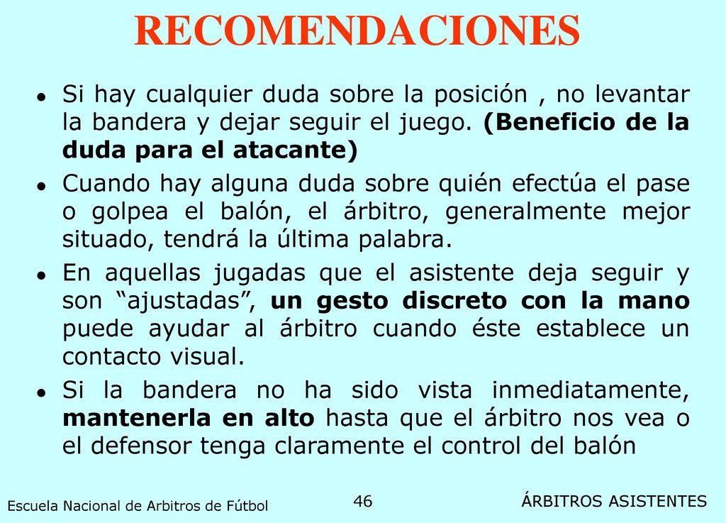 RECOMENDACIONES Si hay cualquier duda sobre la posición , no levantar la bandera y dejar seguir el juego. (Beneficio de la duda para el atacante)