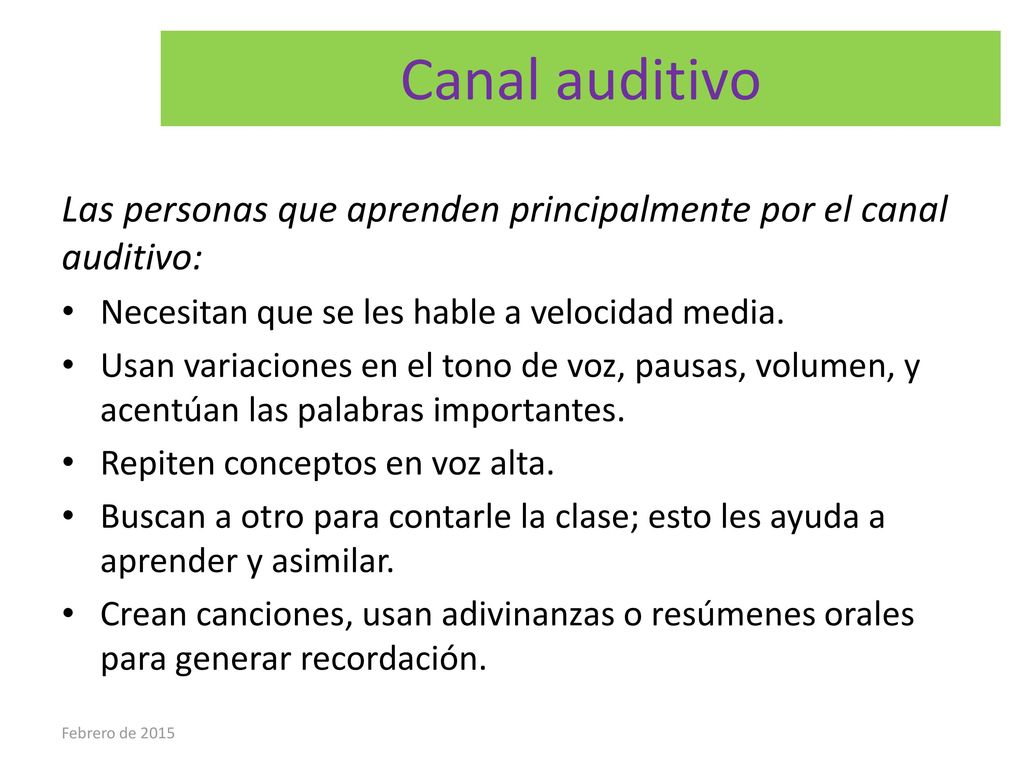 Canal auditivo Las personas que aprenden principalmente por el canal auditivo: Necesitan que se les hable a velocidad media.