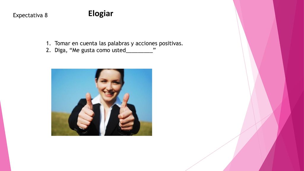 Elogiar Expectativa 8. Tomar en cuenta las palabras y acciones positivas.