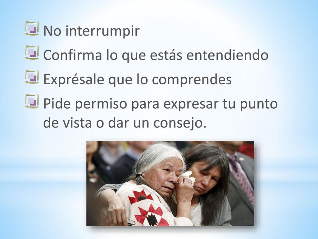 No interrumpir Confirma lo que estás entendiendo. Exprésale que lo comprendes.