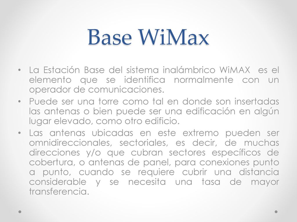Base WiMax La Estación Base del sistema inalámbrico WiMAX es el elemento que se identifica normalmente con un operador de comunicaciones.