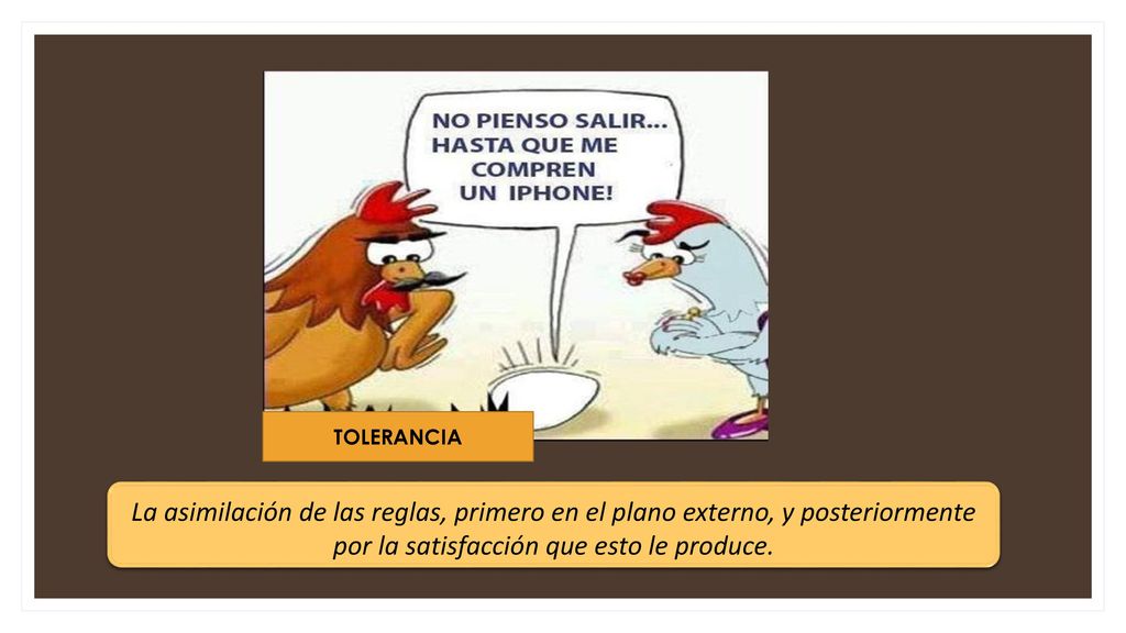 TOLERANCIA La asimilación de las reglas, primero en el plano externo, y posteriormente por la satisfacción que esto le produce.