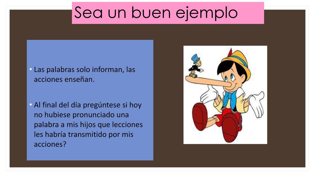 Sea un buen ejemplo Las palabras solo informan, las acciones enseñan.