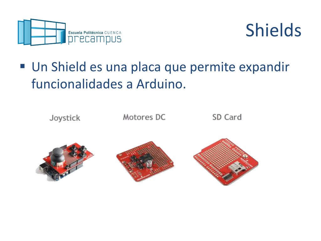 Shields Un Shield es una placa que permite expandir funcionalidades a Arduino.