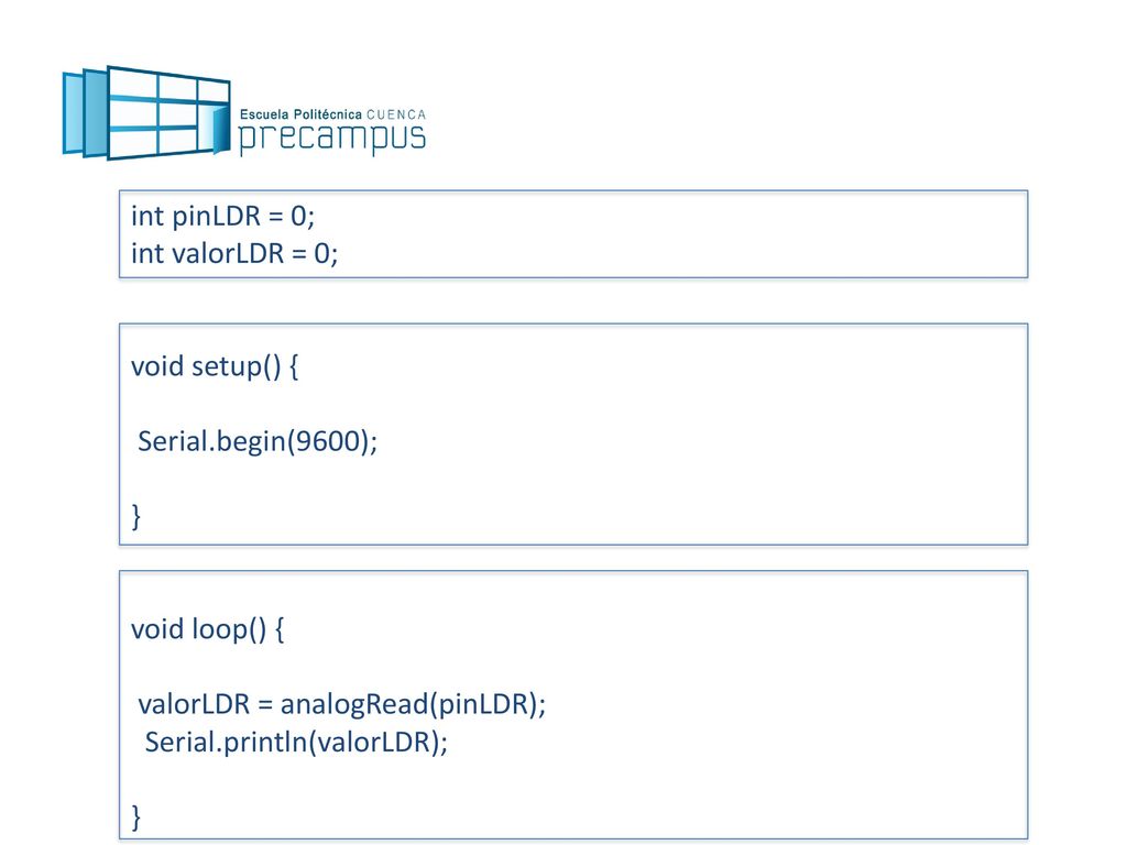 int pinLDR = 0; int valorLDR = 0; void setup() { Serial.begin(9600); } void loop() { valorLDR = analogRead(pinLDR);