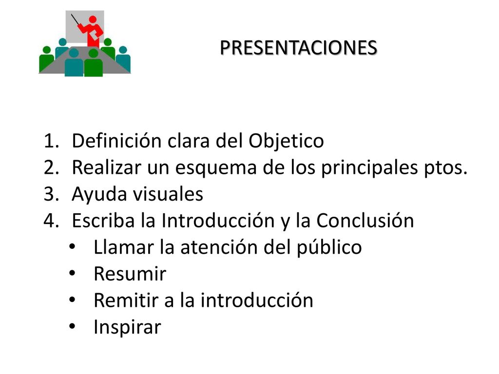 PRESENTACIONES Definición clara del Objetico. Realizar un esquema de los principales ptos. Ayuda visuales.