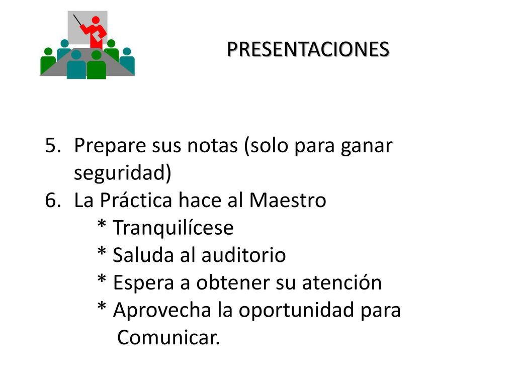 PRESENTACIONES Prepare sus notas (solo para ganar seguridad) La Práctica hace al Maestro. * Tranquilícese.