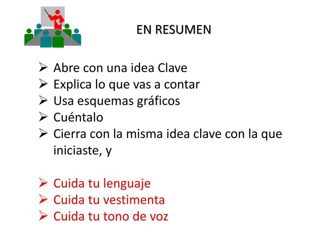 EN RESUMEN Abre con una idea Clave. Explica lo que vas a contar. Usa esquemas gráficos. Cuéntalo.