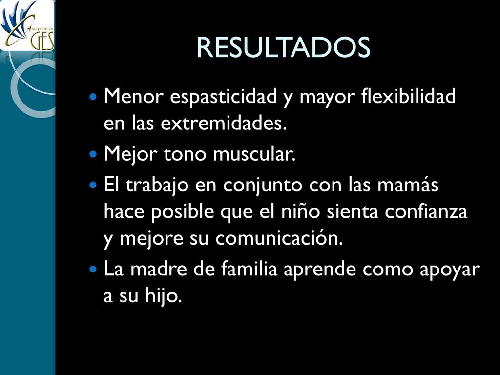 RESULTADOS Menor espasticidad y mayor flexibilidad en las extremidades. Mejor tono muscular.