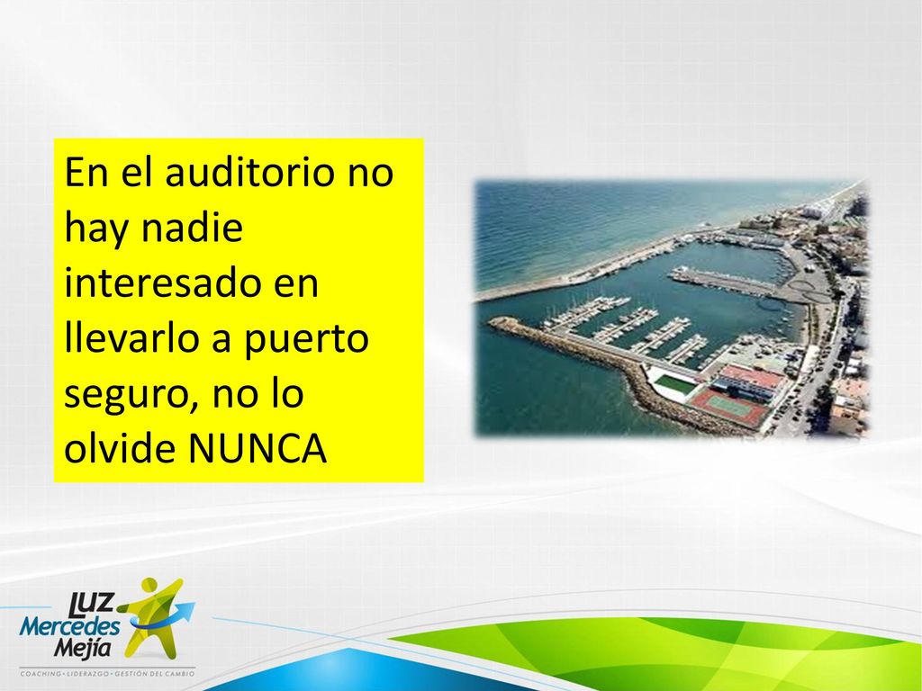 En el auditorio no hay nadie interesado en llevarlo a puerto seguro, no lo olvide NUNCA