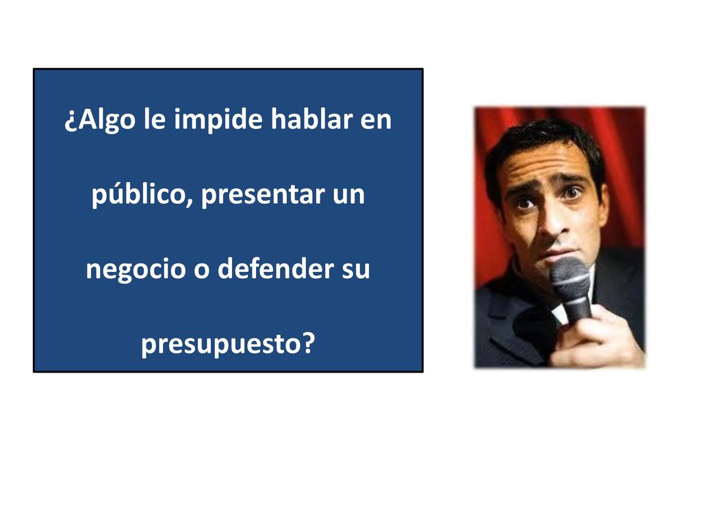 ¿Algo le impide hablar en público, presentar un negocio o defender su presupuesto