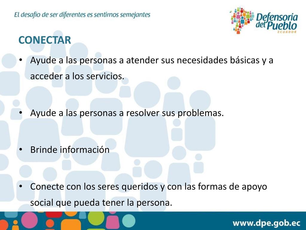 CONECTAR Ayude a las personas a atender sus necesidades básicas y a acceder a los servicios. Ayude a las personas a resolver sus problemas.