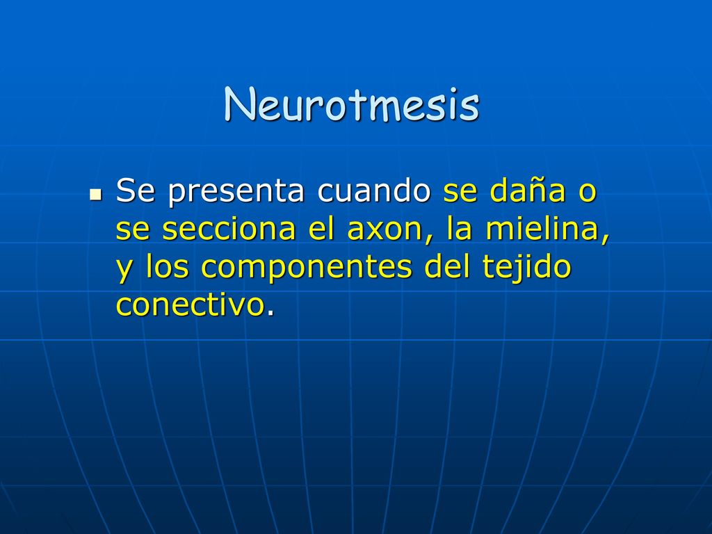Neurotmesis Se presenta cuando se daña o se secciona el axon, la mielina, y los componentes del tejido conectivo.