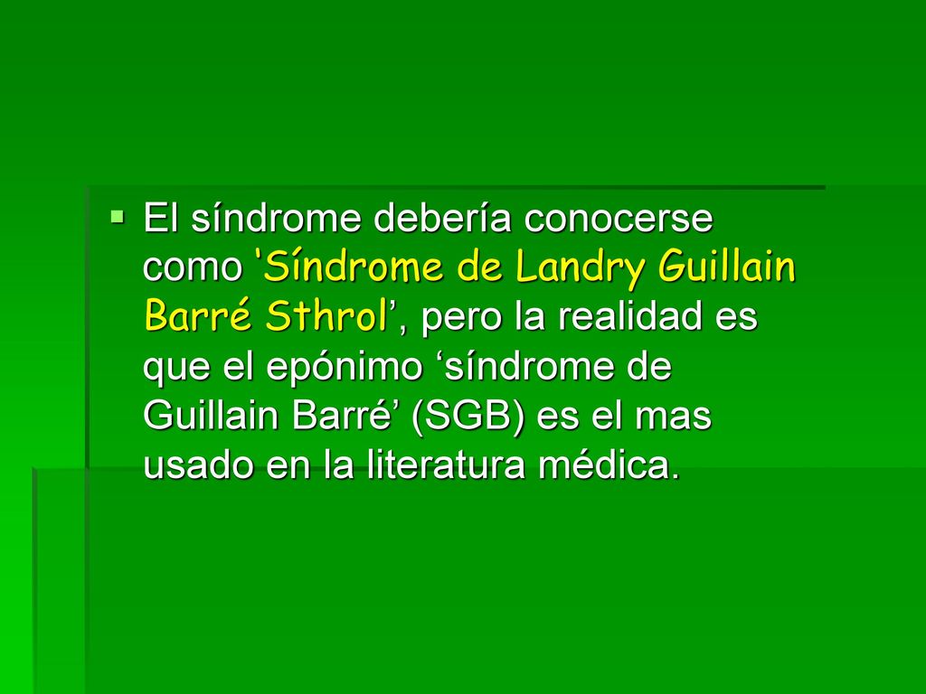 El síndrome debería conocerse como ‘Síndrome de Landry Guillain Barré Sthrol’, pero la realidad es que el epónimo ‘síndrome de Guillain Barré’ (SGB) es el mas usado en la literatura médica.