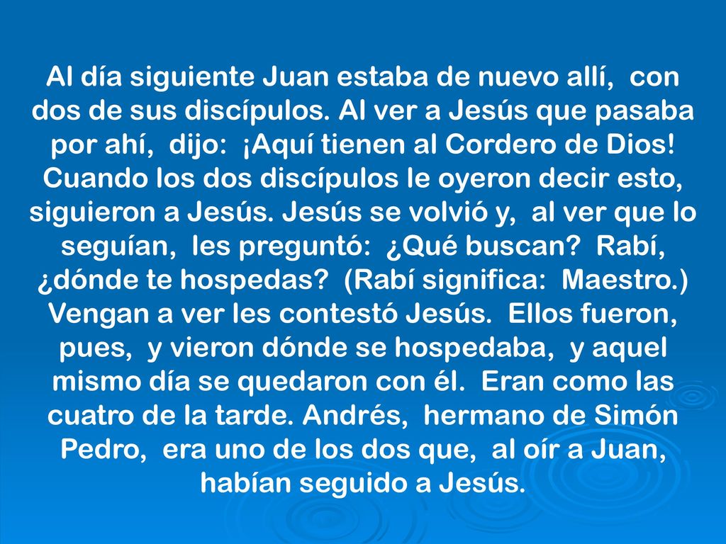 Al día siguiente Juan estaba de nuevo allí, con dos de sus discípulos