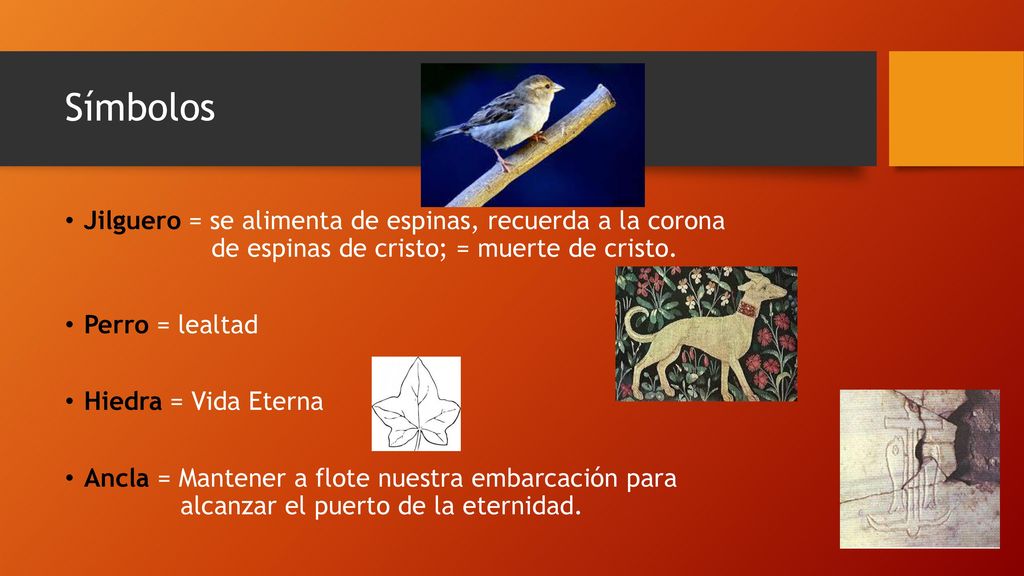 Símbolos Jilguero = se alimenta de espinas, recuerda a la corona de espinas de cristo; = muerte de cristo.