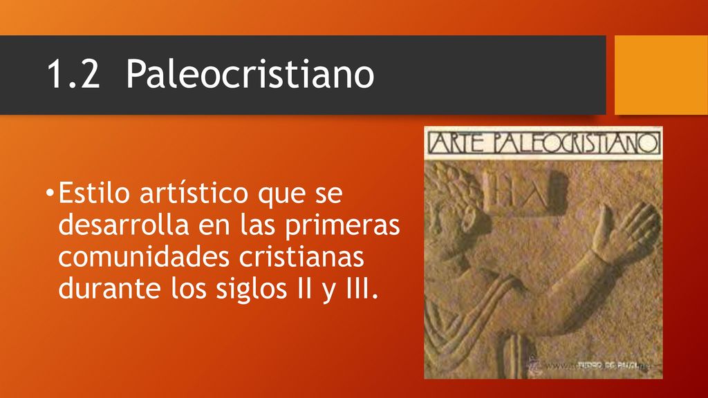1.2 Paleocristiano Estilo artístico que se desarrolla en las primeras comunidades cristianas durante los siglos II y III.