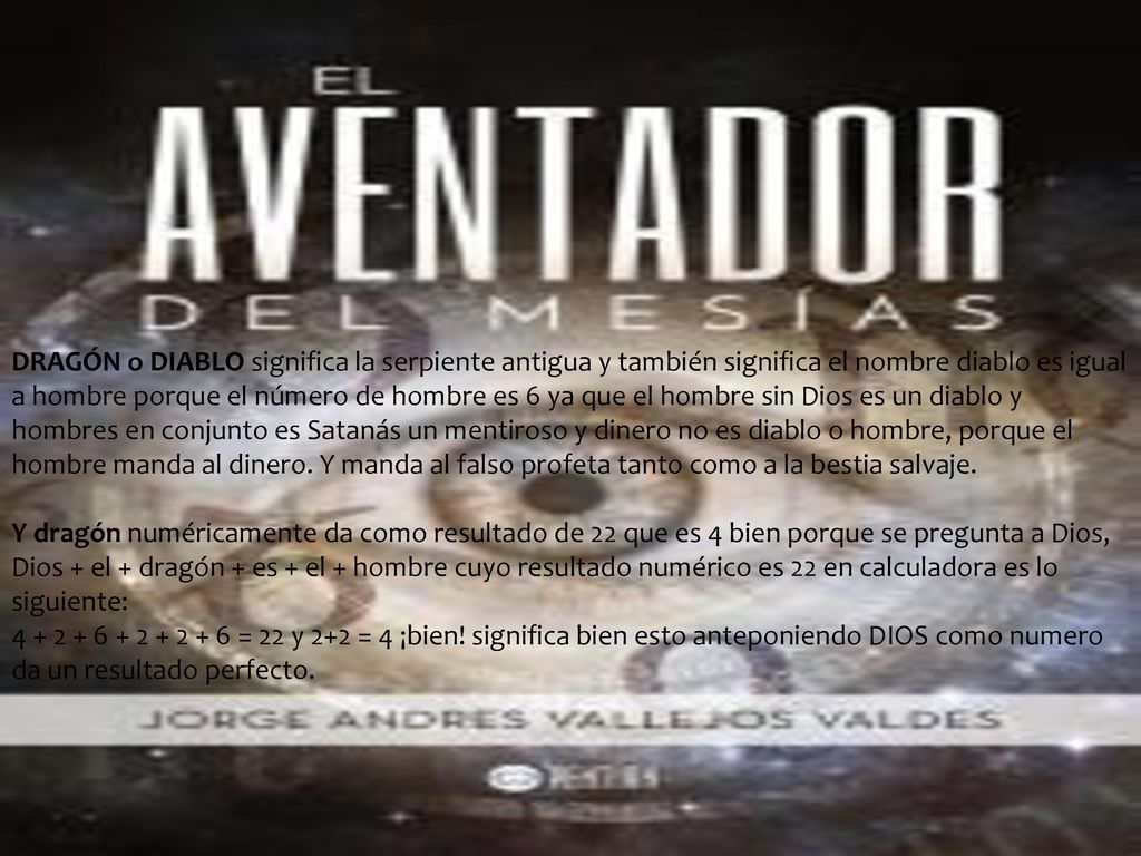 DRAGÓN o DIABLO significa la serpiente antigua y también significa el nombre diablo es igual a hombre porque el número de hombre es 6 ya que el hombre sin Dios es un diablo y hombres en conjunto es Satanás un mentiroso y dinero no es diablo o hombre, porque el hombre manda al dinero. Y manda al falso profeta tanto como a la bestia salvaje.