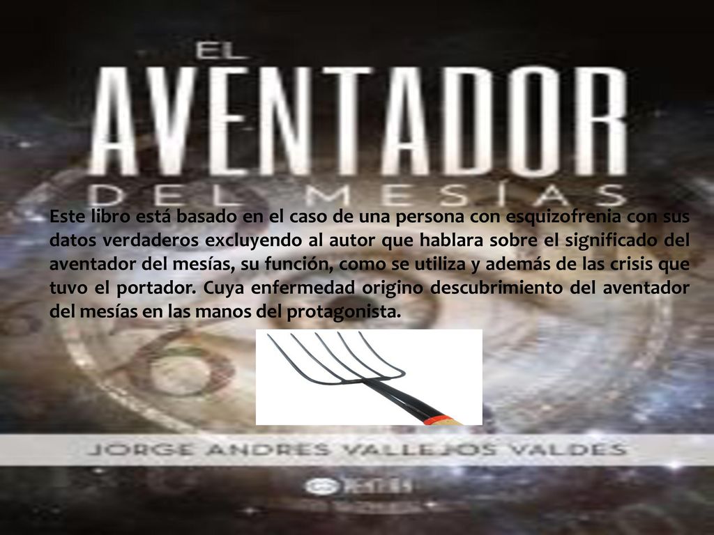 Este libro está basado en el caso de una persona con esquizofrenia con sus datos verdaderos excluyendo al autor que hablara sobre el significado del aventador del mesías, su función, como se utiliza y además de las crisis que tuvo el portador.