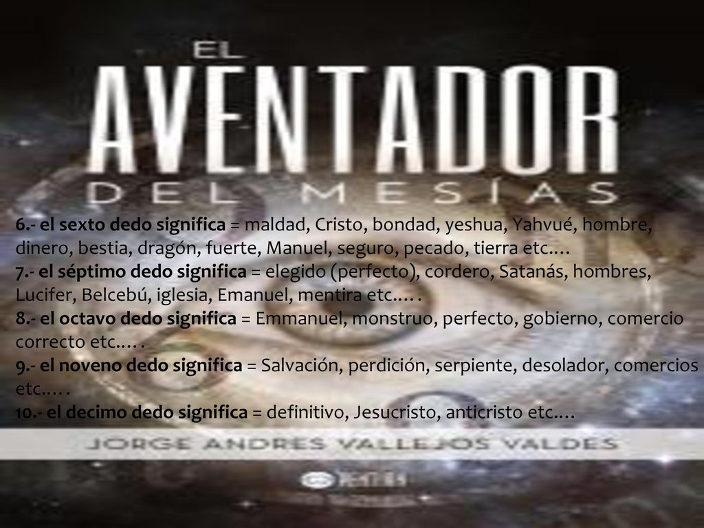 6.- el sexto dedo significa = maldad, Cristo, bondad, yeshua, Yahvué, hombre, dinero, bestia, dragón, fuerte, Manuel, seguro, pecado, tierra etc.…
