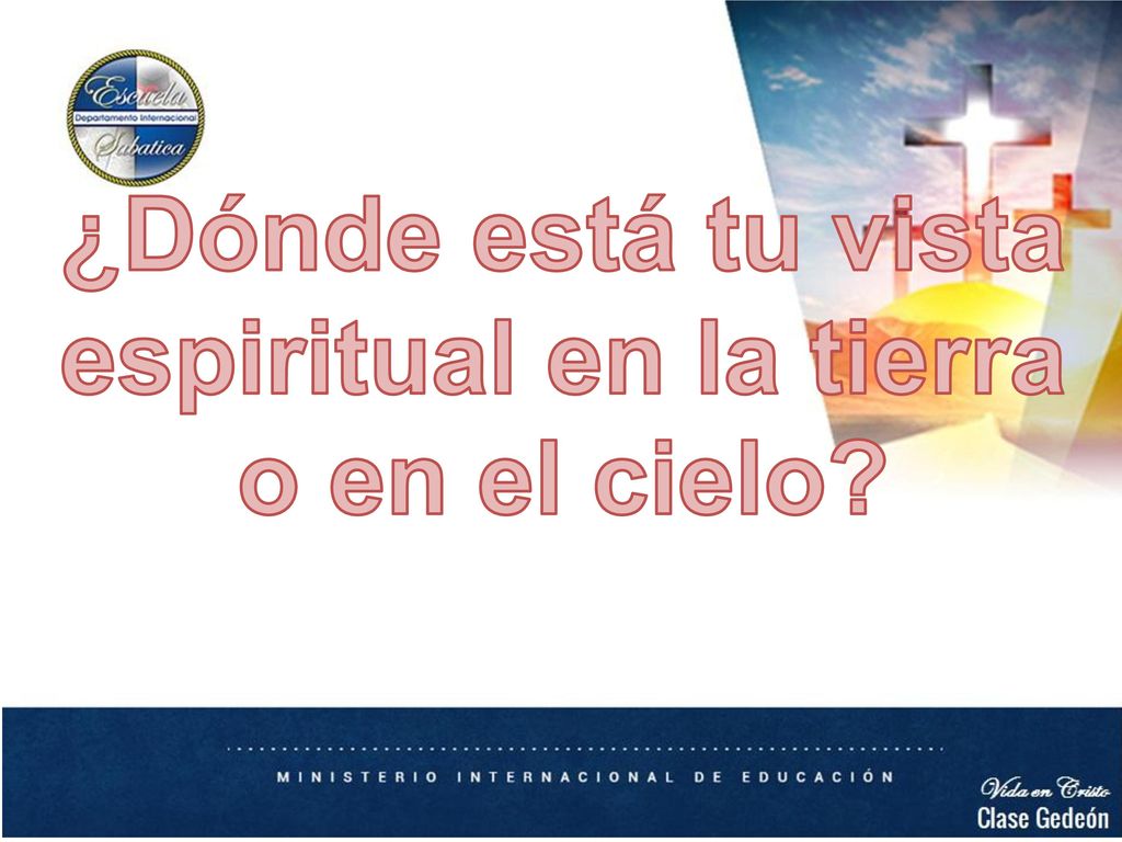 ¿Dónde está tu vista espiritual en la tierra o en el cielo