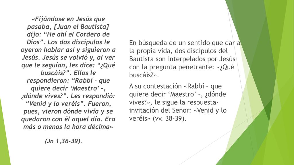En búsqueda de un sentido que dar a la propia vida, dos discípulos del Bautista son interpelados por Jesús con la pregunta penetrante: «¿Qué buscáis ».