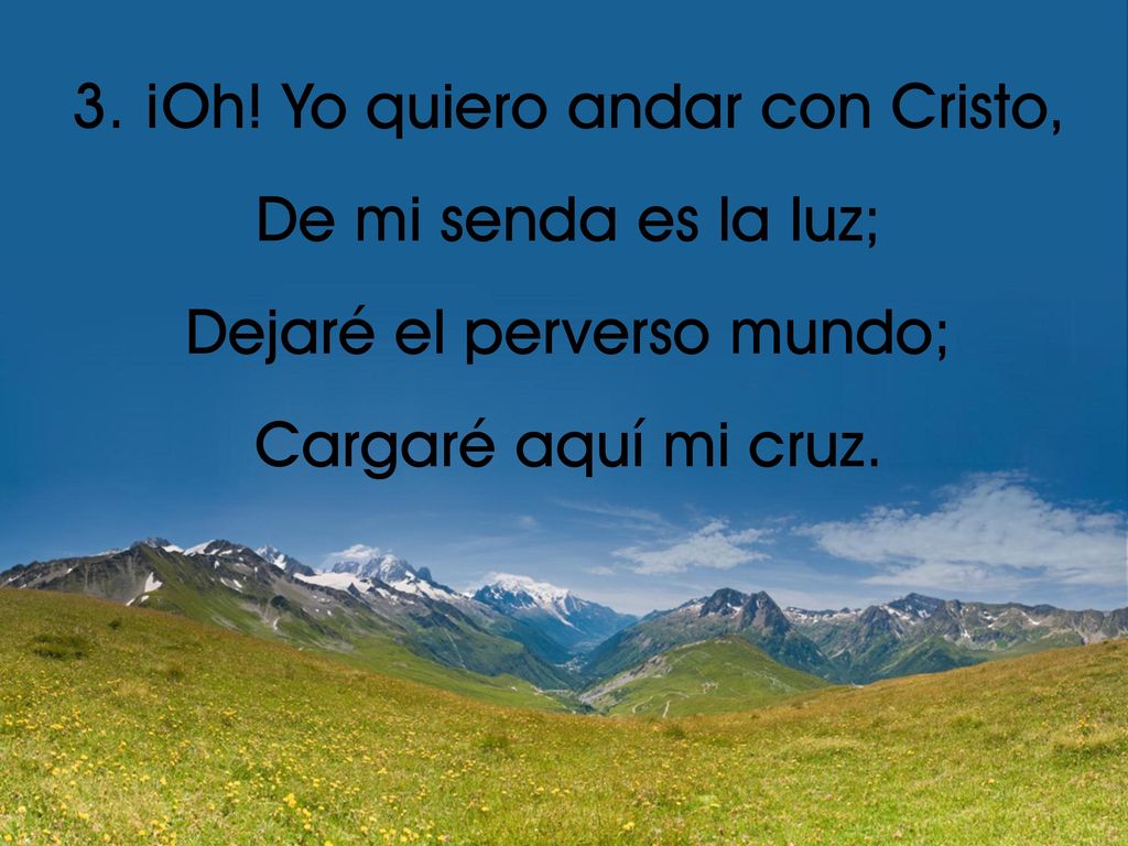 3. ¡Oh! Yo quiero andar con Cristo, De mi senda es la luz;