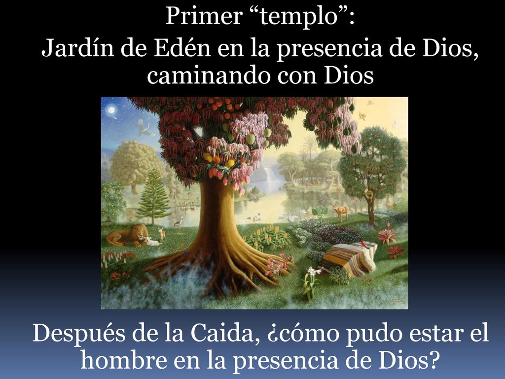 Primer templo : Jardín de Edén en la presencia de Dios, caminando con Dios Después de la Caida, ¿cómo pudo estar el hombre en la presencia de Dios