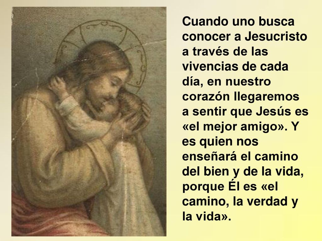 Cuando uno busca conocer a Jesucristo a través de las vivencias de cada día, en nuestro corazón llegaremos a sentir que Jesús es «el mejor amigo».