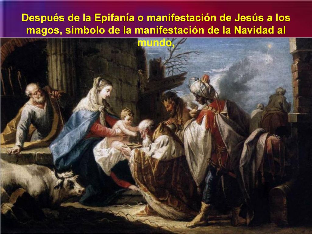 Después de la Epifanía o manifestación de Jesús a los magos, símbolo de la manifestación de la Navidad al mundo,