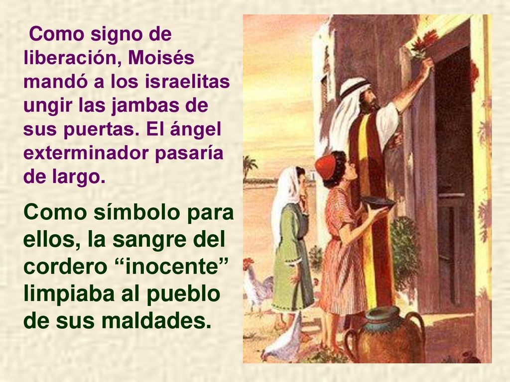Como signo de liberación, Moisés mandó a los israelitas ungir las jambas de sus puertas. El ángel exterminador pasaría de largo.
