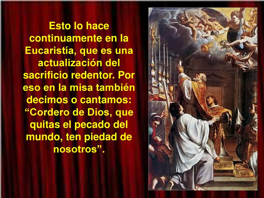 Esto lo hace continuamente en la Eucaristía, que es una actualización del sacrificio redentor.