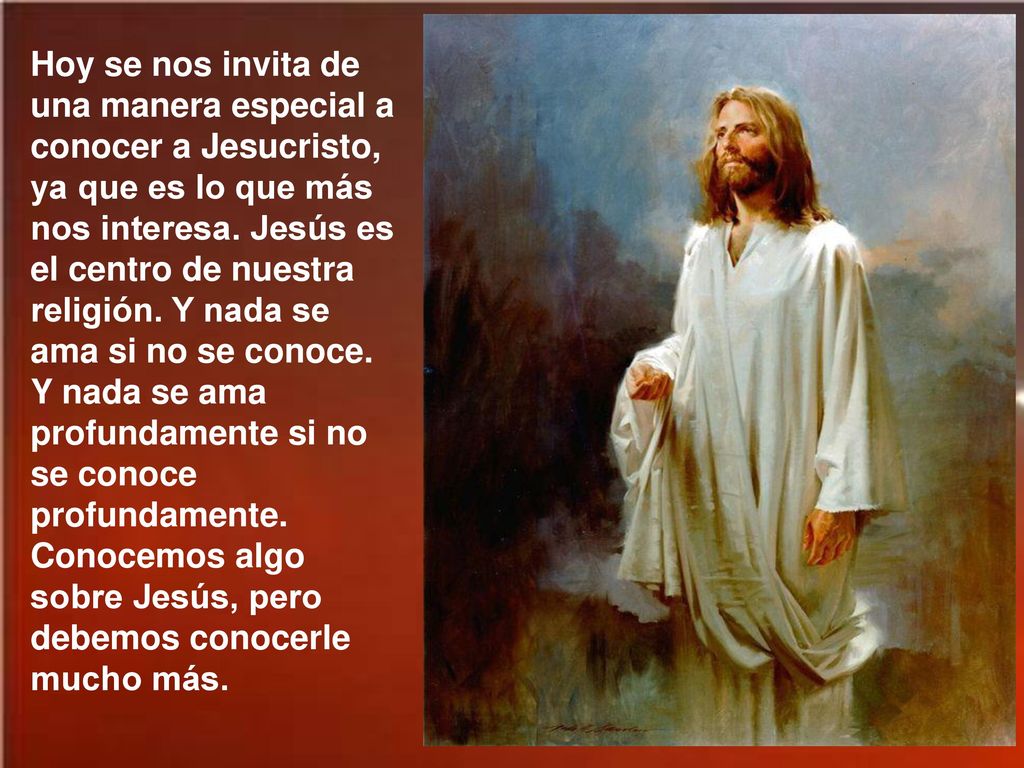 Hoy se nos invita de una manera especial a conocer a Jesucristo, ya que es lo que más nos interesa.