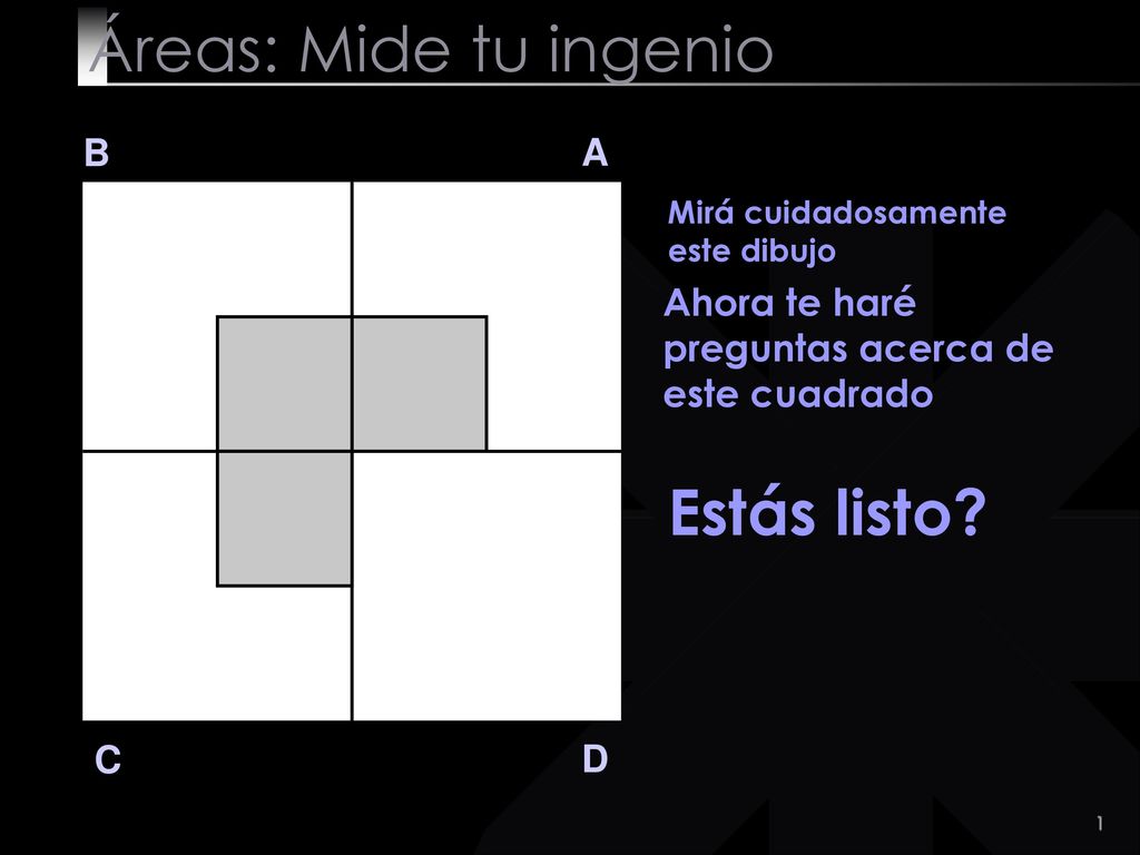 Áreas: Mide tu ingenio Estás listo B A