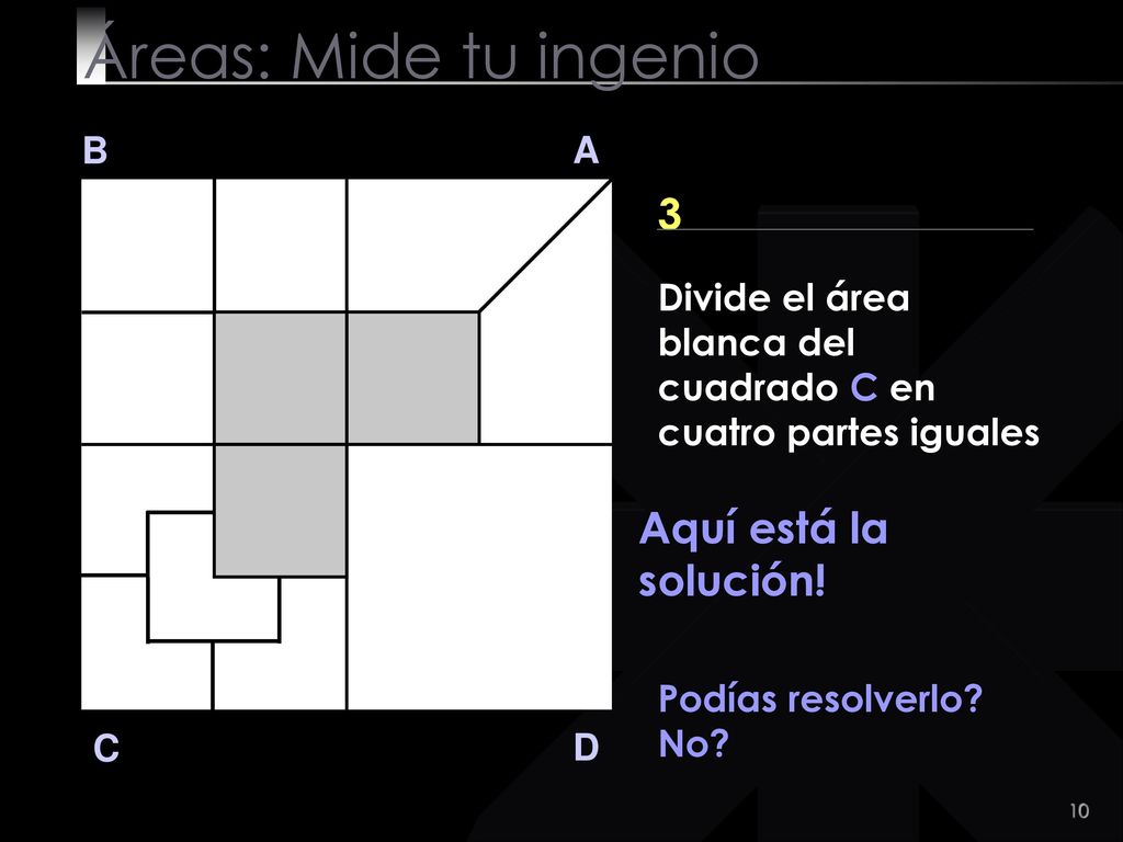 Áreas: Mide tu ingenio 3 Aquí está la solución! B A