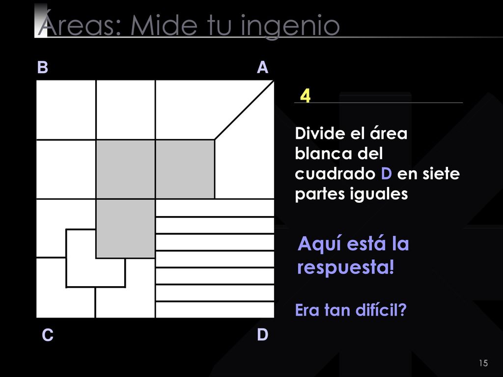 Áreas: Mide tu ingenio 4 Aquí está la respuesta! B A