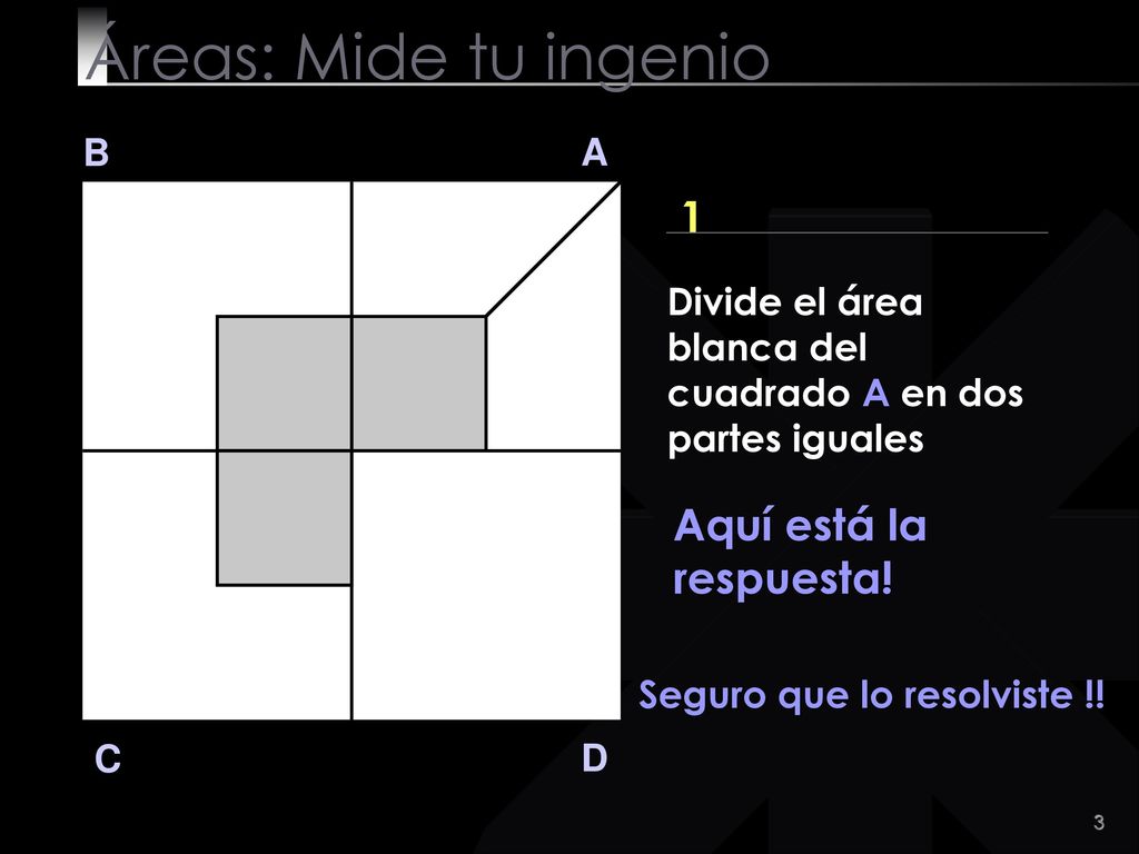 Áreas: Mide tu ingenio 1 Aquí está la respuesta! B A