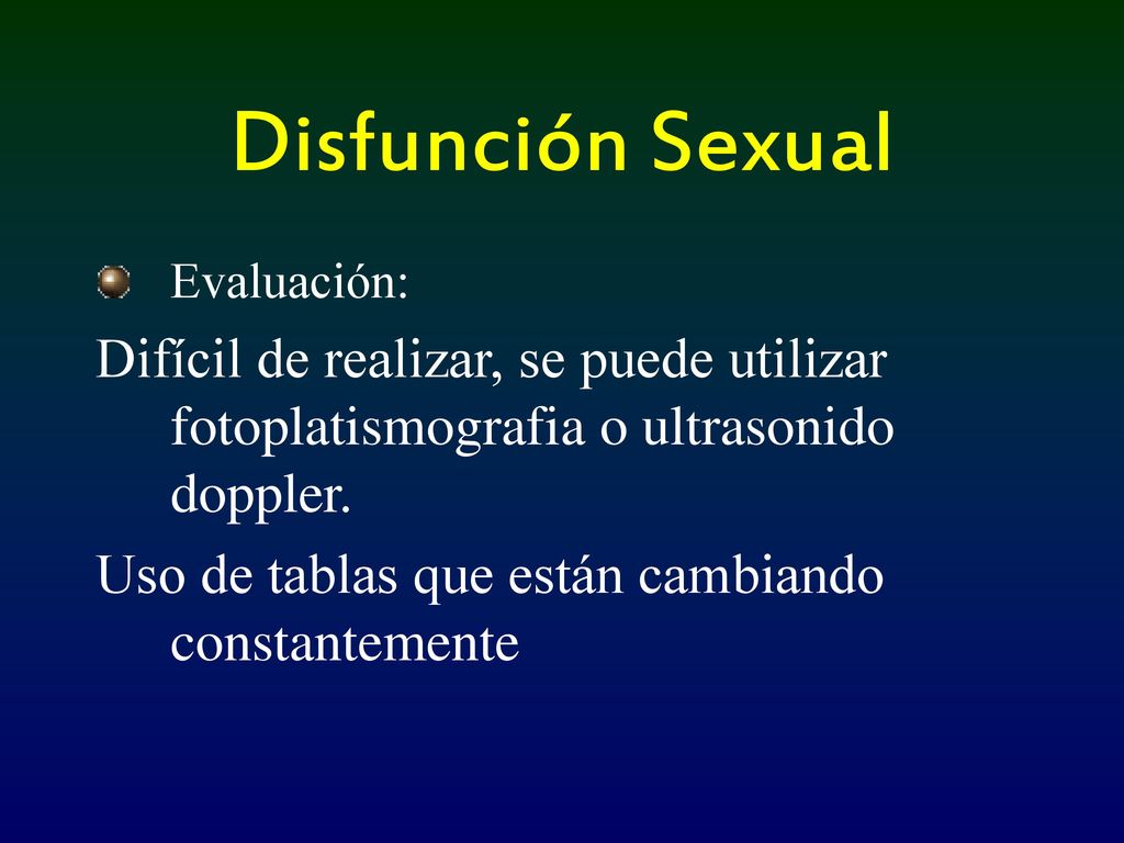 Disfunción Sexual Evaluación: Difícil de realizar, se puede utilizar fotoplatismografia o ultrasonido doppler.