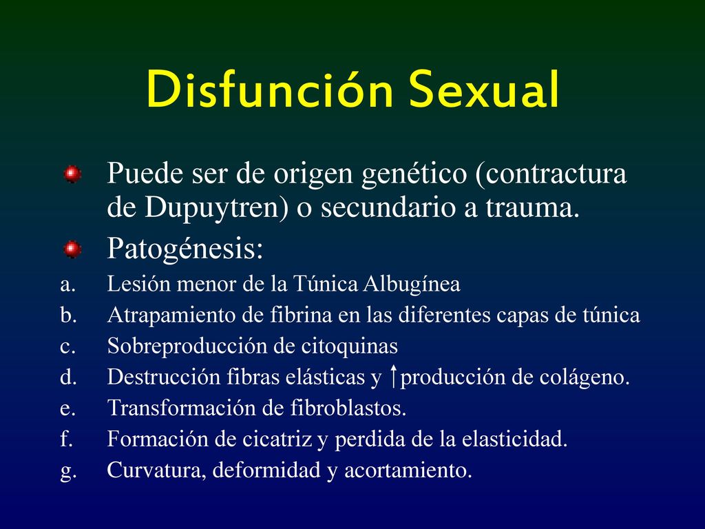 Disfunción Sexual Puede ser de origen genético (contractura de Dupuytren) o secundario a trauma. Patogénesis: