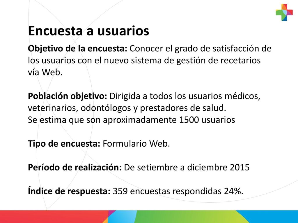 Encuesta a usuarios Objetivo de la encuesta: Conocer el grado de satisfacción de los usuarios con el nuevo sistema de gestión de recetarios vía Web.