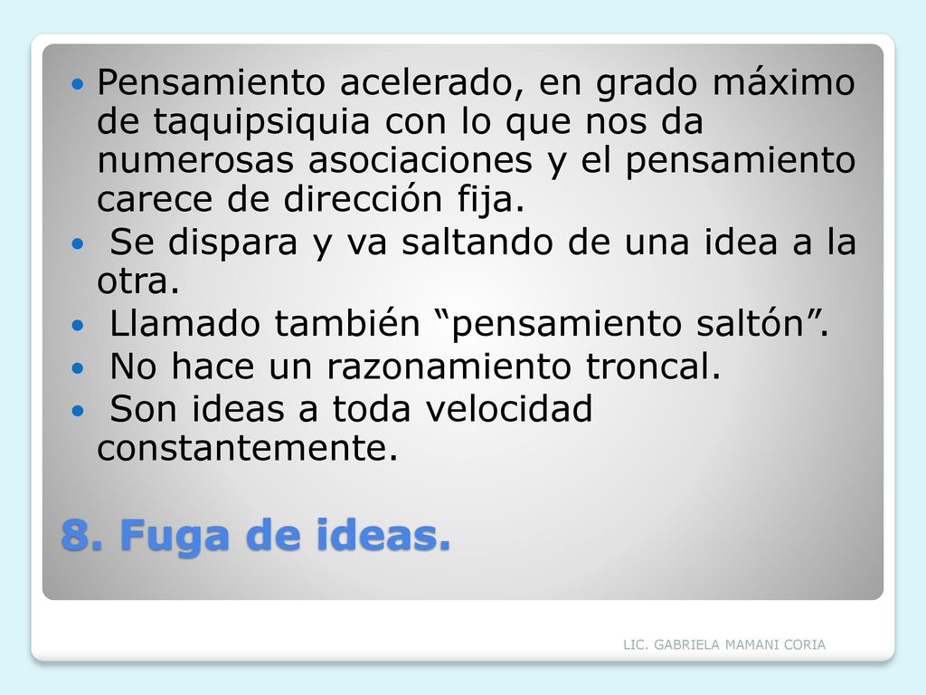 Pensamiento acelerado, en grado máximo de taquipsiquia con lo que nos da numerosas asociaciones y el pensamiento carece de dirección fija.