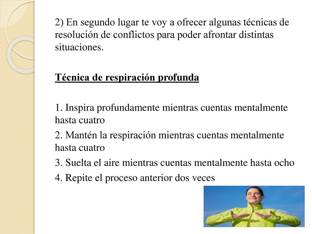 2) En segundo lugar te voy a ofrecer algunas técnicas de resolución de conflictos para poder afrontar distintas situaciones.