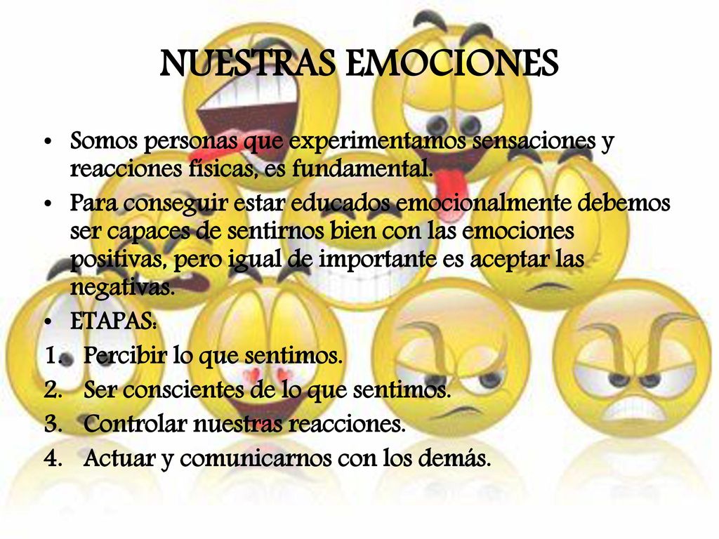 NUESTRAS EMOCIONES Somos personas que experimentamos sensaciones y reacciones físicas, es fundamental.
