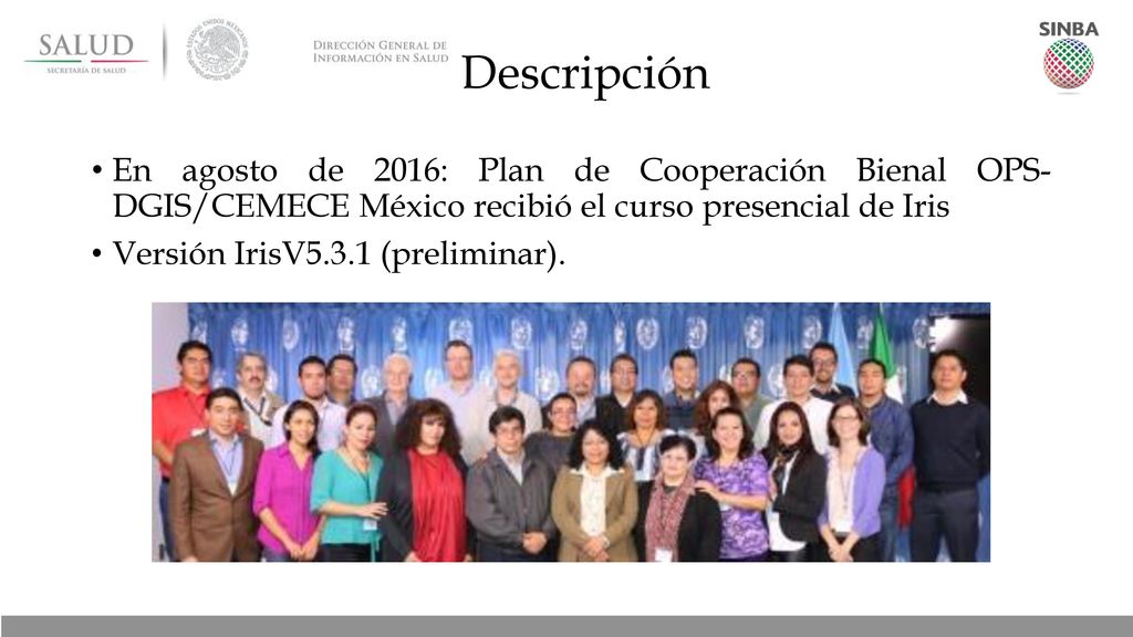 Descripción En agosto de 2016: Plan de Cooperación Bienal OPS- DGIS/CEMECE México recibió el curso presencial de Iris.