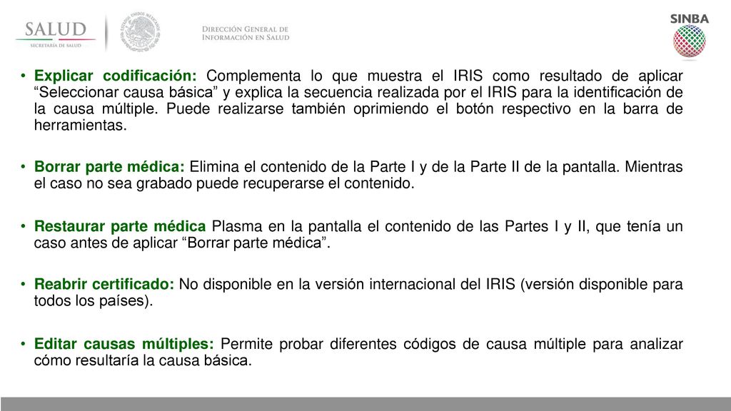 Explicar codificación: Complementa lo que muestra el IRIS como resultado de aplicar Seleccionar causa básica y explica la secuencia realizada por el IRIS para la identificación de la causa múltiple. Puede realizarse también oprimiendo el botón respectivo en la barra de herramientas.
