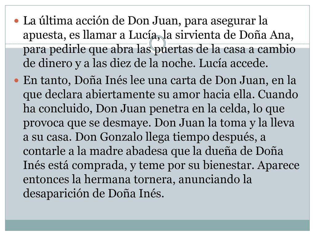La última acción de Don Juan, para asegurar la apuesta, es llamar a Lucía, la sirvienta de Doña Ana, para pedirle que abra las puertas de la casa a cambio de dinero y a las diez de la noche. Lucía accede.