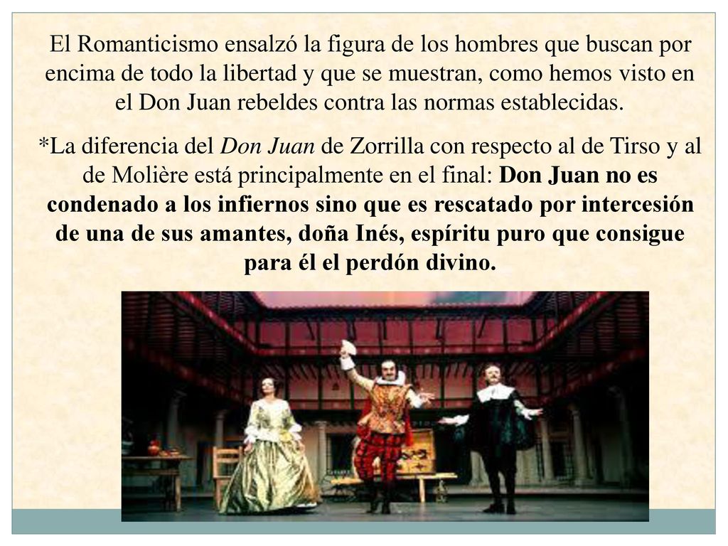 El Romanticismo ensalzó la figura de los hombres que buscan por encima de todo la libertad y que se muestran, como hemos visto en el Don Juan rebeldes contra las normas establecidas.