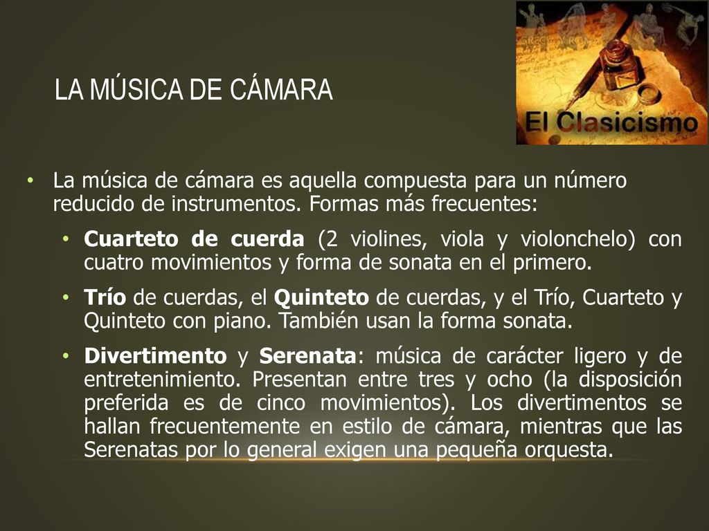 LA MÚSICA DE CÁMARA La música de cámara es aquella compuesta para un número reducido de instrumentos. Formas más frecuentes: