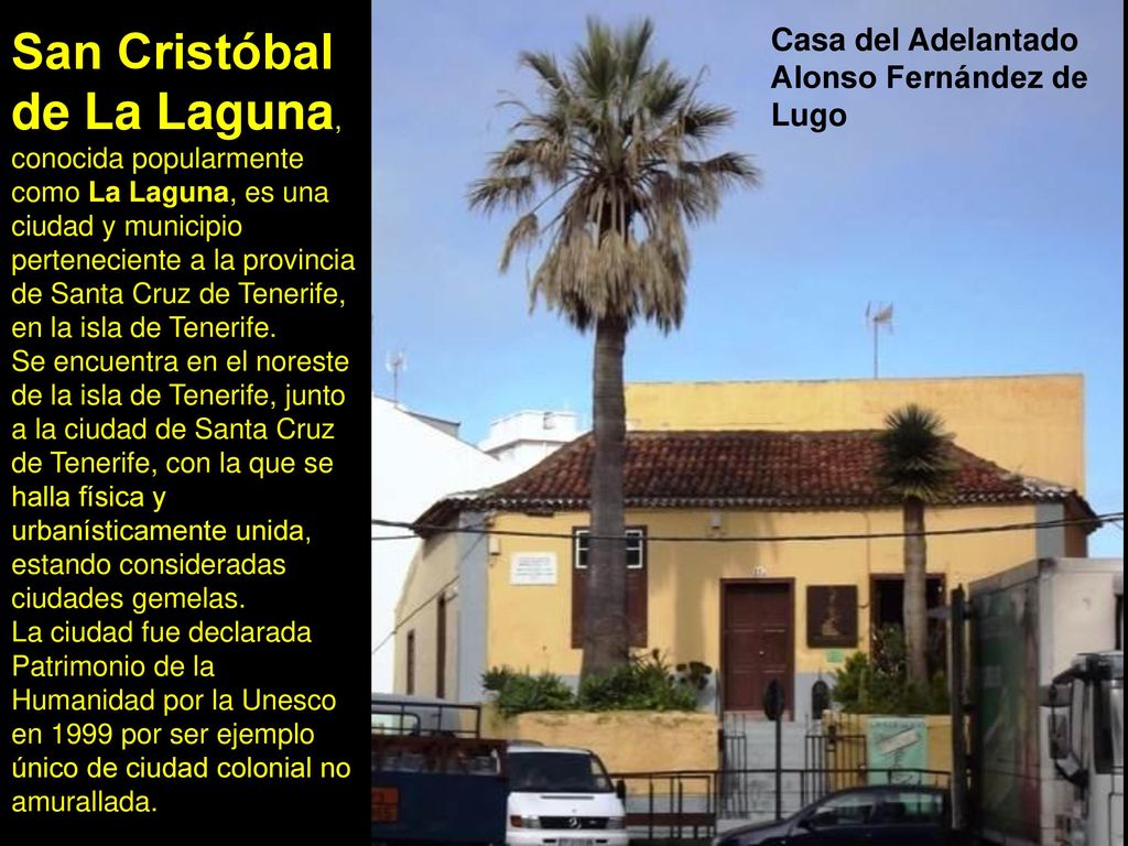 San Cristóbal de La Laguna, conocida popularmente como La Laguna, es una ciudad y municipio perteneciente a la provincia de Santa Cruz de Tenerife, en la isla de Tenerife.
